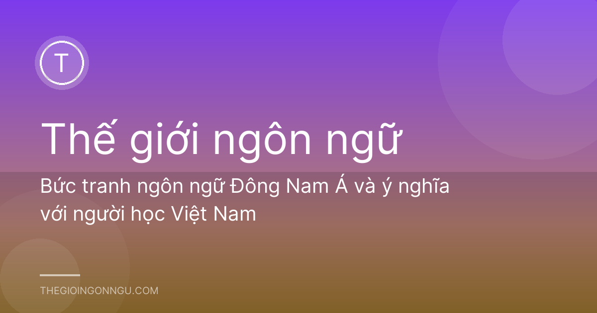 Bức tranh ngôn ngữ Đông Nam Á và ý nghĩa với người học Việt Nam