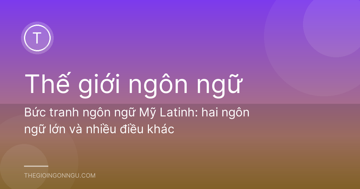 Bức tranh ngôn ngữ Mỹ Latinh: hai ngôn ngữ lớn và nhiều điều khác
