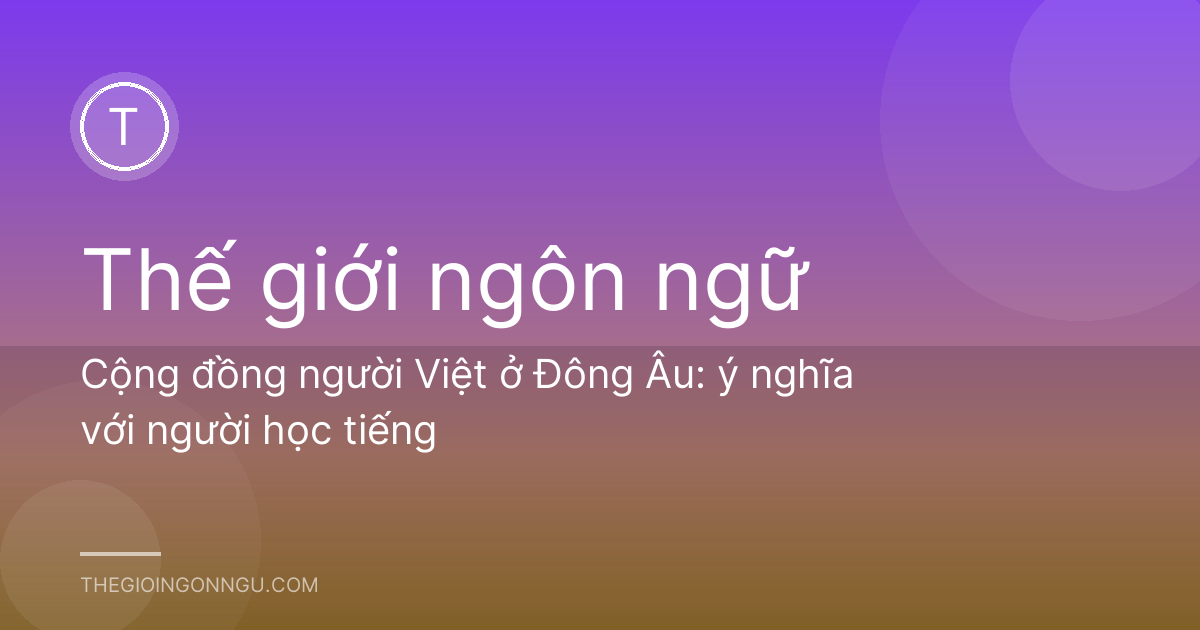 Cộng đồng người Việt ở Đông Âu: ý nghĩa với người học tiếng