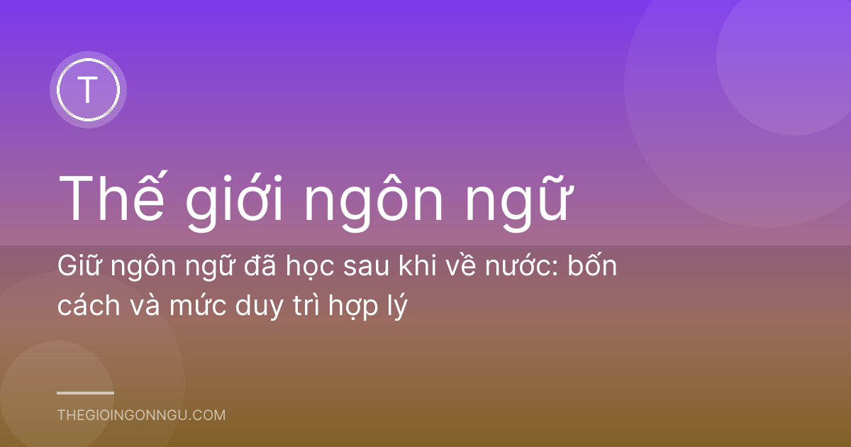 Giữ ngôn ngữ đã học sau khi về nước: bốn cách và mức duy trì hợp lý