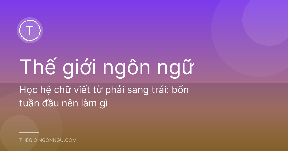 Học hệ chữ viết từ phải sang trái: bốn tuần đầu nên làm gì