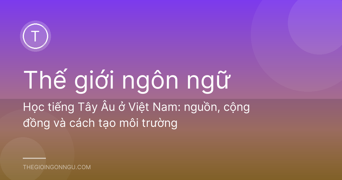 Học tiếng Tây Âu ở Việt Nam: nguồn, cộng đồng và cách tạo môi trường