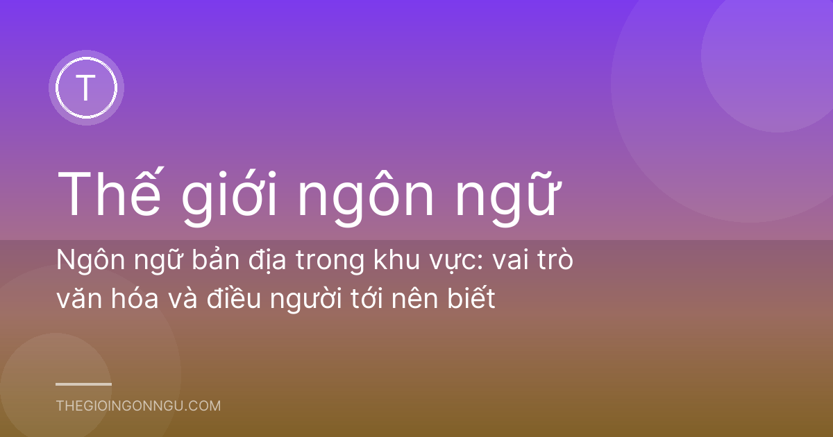 Ngôn ngữ bản địa trong khu vực: vai trò văn hóa và điều người tới nên biết