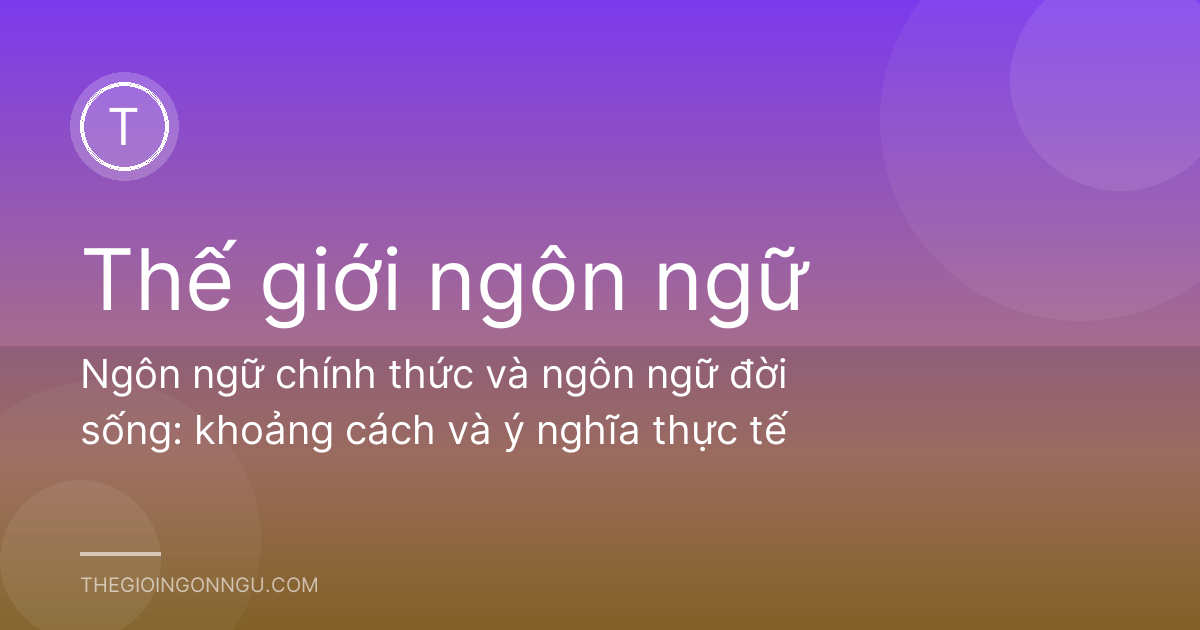 Ngôn ngữ chính thức và ngôn ngữ đời sống: khoảng cách và ý nghĩa thực tế