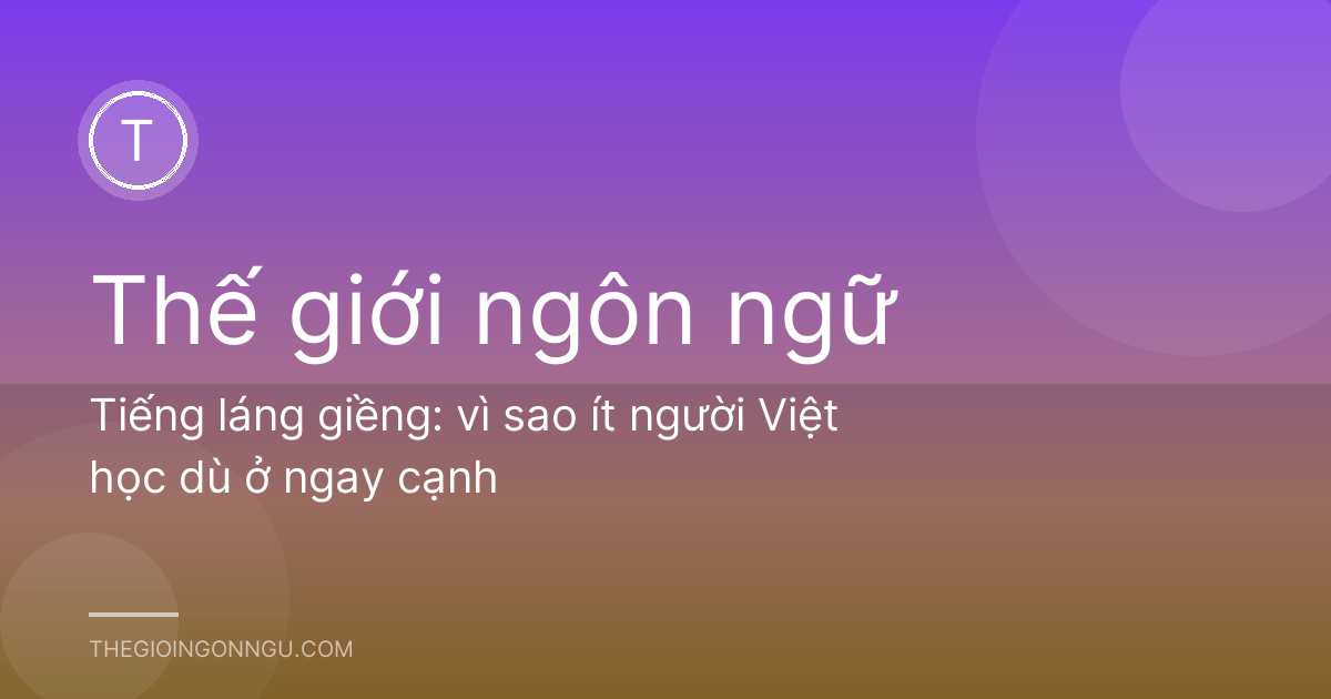 Tiếng láng giềng: vì sao ít người Việt học dù ở ngay cạnh